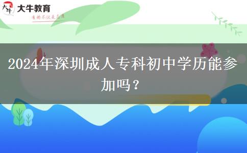 2024年深圳成人?？瞥踔袑W(xué)歷能參加嗎？