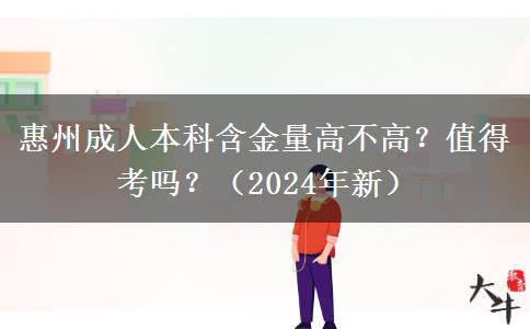 惠州成人本科含金量高不高？值得考嗎？（2024年新）