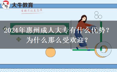 2024年惠州為啥那么多人報成人大專？有什么優(yōu)勢嗎？