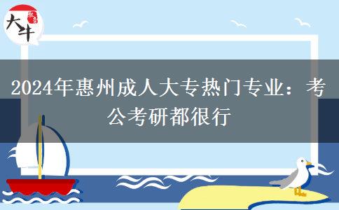 2024年惠州成人大專熱門專業(yè)：考公考研都很行