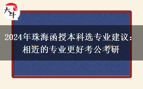 2024年珠海函授本科選專業(yè)建議：相近的專業(yè)更好考公考研