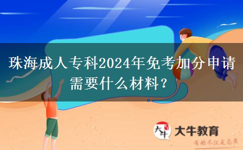 珠海成人?？?024年免考加分申請(qǐng)需要什么材料？