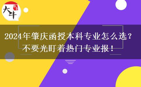 2024年肇慶函授本科專業(yè)怎么選？不要光盯著熱門專業(yè)報！