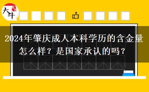 肇慶成人本科學歷的含金量怎么樣？是國家承認的嗎？（2024年新）