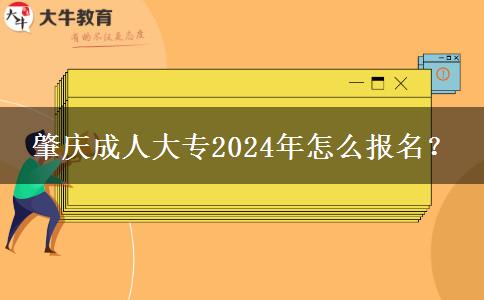 肇慶成人大專2024年怎么報名？