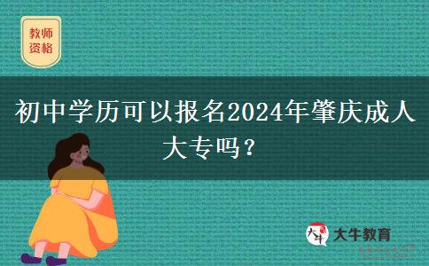 初中學歷可以報名2024年肇慶成人大專嗎？