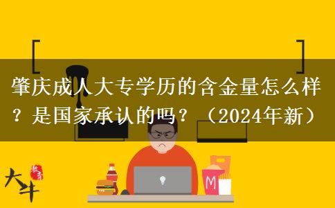 肇慶成人大專學(xué)歷的含金量怎么樣？是國家承認的嗎？（2024年新）