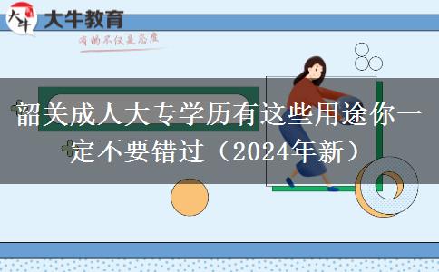 韶關(guān)成人大專學(xué)歷有這些用途你一定不要錯(cuò)過(guò)（2024年新）