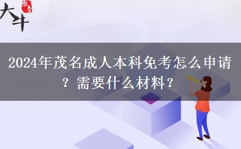 茂名2024年成人本科免考怎么申請(qǐng)？需要什么材料？