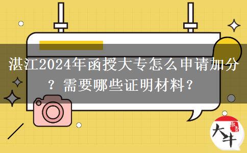 湛江2024年函授大專怎么申請(qǐng)加分？需要哪些證明材料？