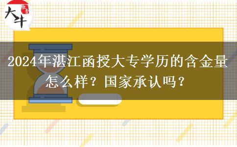 湛江函授大專學(xué)歷含金量怎么樣？國家承認(rèn)嗎？（2024年新）