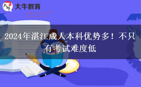 2024年湛江成人本科優(yōu)勢(shì)多！不只有考試難度低