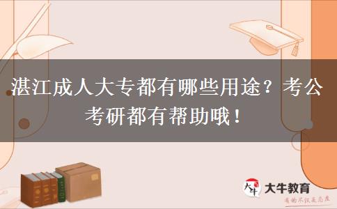 湛江成人大專(zhuān)都有哪些用途？考公考研都有幫助哦！