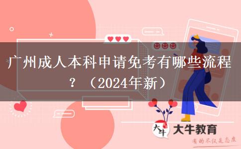 廣州成人本科申請免考有哪些流程？（2024年新）