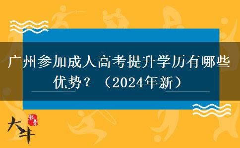 廣州參加成人高考提升學(xué)歷有哪些優(yōu)勢？（2024年新）