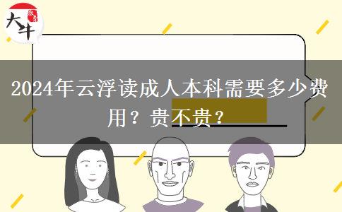 2024年云浮讀成人本科需要多少費用？貴不貴？