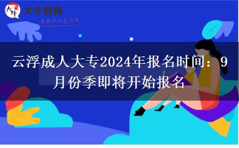 云浮成人大專2024年報(bào)名時(shí)間：9月份季即將開始報(bào)名