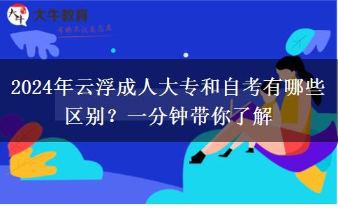 2024年云浮成人大專和自考有哪些區(qū)別？一分鐘帶你了解