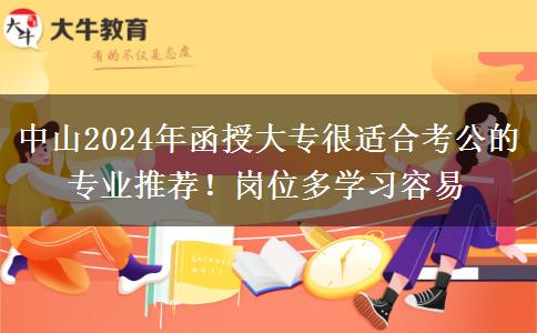 中山2024年函授大專(zhuān)很適合考公的專(zhuān)業(yè)推薦！崗位多學(xué)習(xí)容易