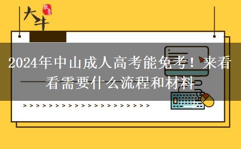 2024年中山成人高考能免考！來看看需要什么流程和材料