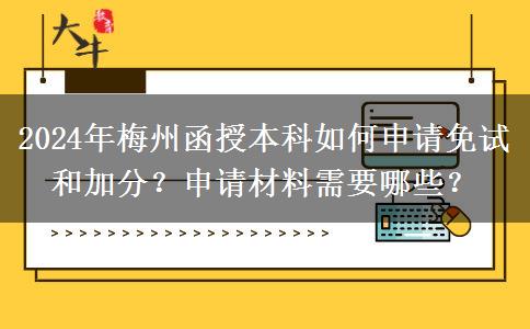 2024年梅州函授本科如何申請免試和加分？申請材料需要哪些？