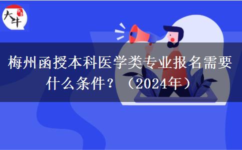 梅州函授本科醫(yī)學類專業(yè)報名需要什么條件？（2024年）