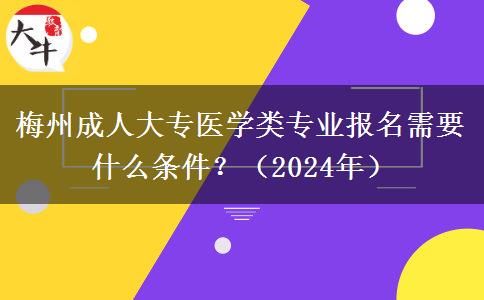 梅州成人大專醫(yī)學(xué)類專業(yè)報(bào)名需要什么條件？（2024年）