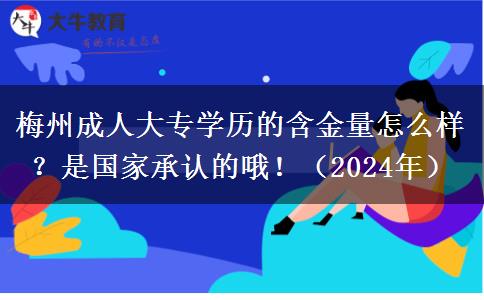 梅州成人大專學(xué)歷的含金量怎么樣？是國(guó)家承認(rèn)的哦?。?024年）