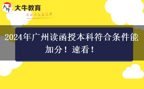 2024年廣州讀函授本科符合條件能加分！速看！