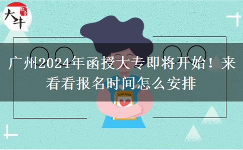 廣州2024年函授大專即將開始！來看看報名時間怎么安排