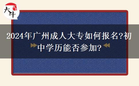 初中學(xué)歷能不能報(bào)名參加廣州2024年成人大專？