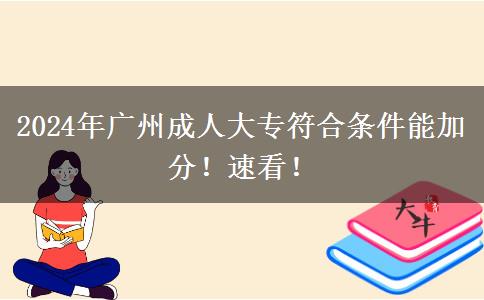 2024年廣州成人大專符合條件能加分！速看！