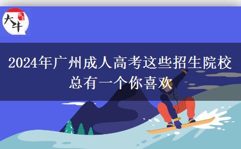 廣州成人高考2024年這些招生院?？傆幸粋€你喜歡