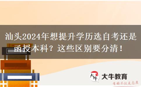 汕頭2024年想提升學(xué)歷選自考還是函授本科？這些區(qū)別要分清！