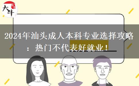 汕頭2024年成人本科專業(yè)怎么選？熱門不代表好就業(yè)！