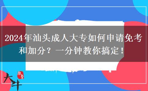 2024年汕頭成人大專如何申請免考和加分？一分鐘教你搞定！