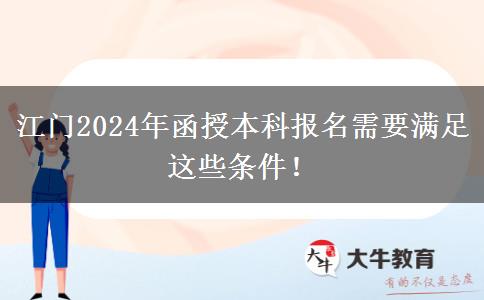 江門2024年函授本科報(bào)名需要滿足這些條件！