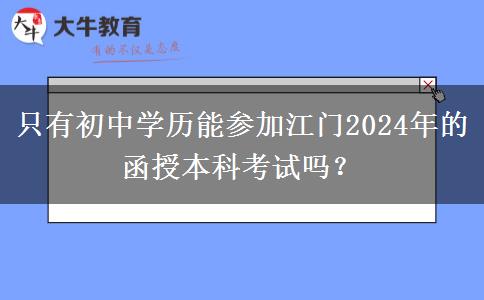 只有初中學(xué)歷能參加江門2024年的函授本科考試嗎