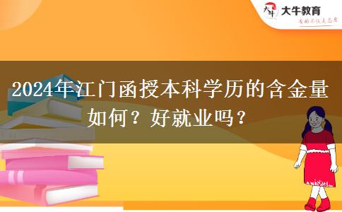 江門函授本科學歷的含金量如何？好就業(yè)嗎？（2024年新）