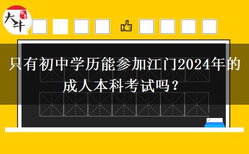 只有初中學歷能參加江門2024年的成人本科考試嗎