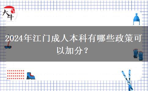 江門參加成人本科有什么政策能加分嗎？（2024年最新匯總）