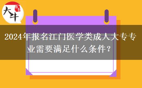 2024年報名江門醫(yī)學類成人大專專業(yè)需要滿足什么條件？