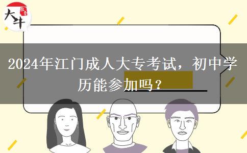 只有初中學歷能參加江門2024年的成人大?？荚噯?？