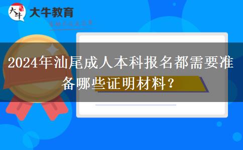 2024年汕尾成人本科報(bào)名都需要準(zhǔn)備哪些證明材料？