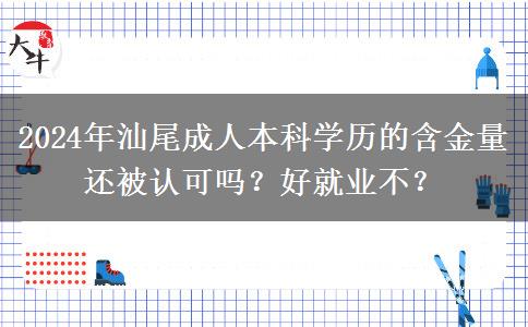 2024年汕尾成人本科學(xué)歷的含金量還被認(rèn)可嗎？好就業(yè)不？