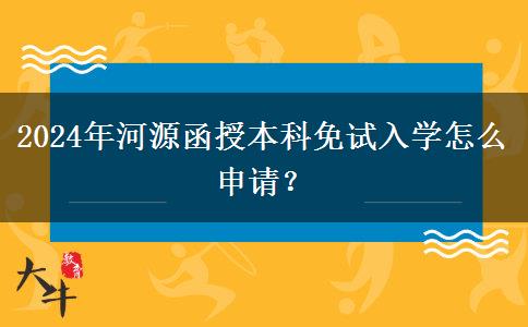 2024年河源函授本科免試入學(xué)怎么申請(qǐng)？