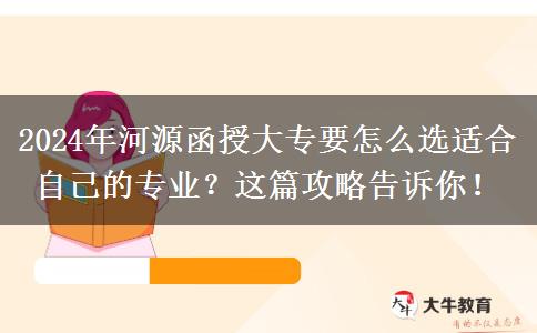 2024年河源函授大專要怎么選適合自己的專業(yè)？這篇攻略告訴你！