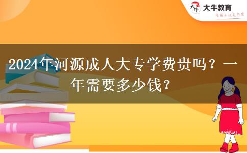 2024年河源成人大專學費貴嗎？一年需要多少錢？