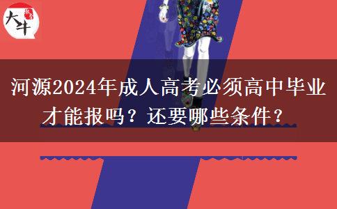 河源2024年成人高考必須高中畢業(yè)才能報嗎？還要哪些條件？