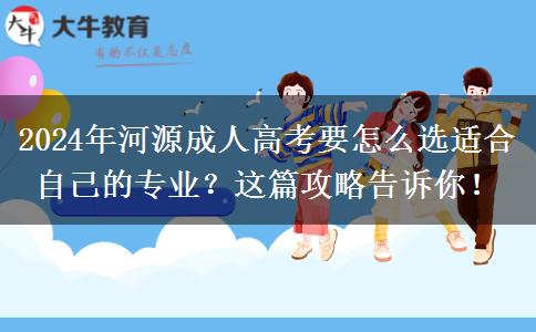 2024年河源成人高考要怎么選適合自己的專業(yè)？這篇攻略告訴你！